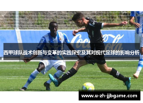 西甲球队战术创新与变革的实践探索及其对现代足球的影响分析 西甲球队战术创新与变革的实践探索及其对现代足球的影响分析