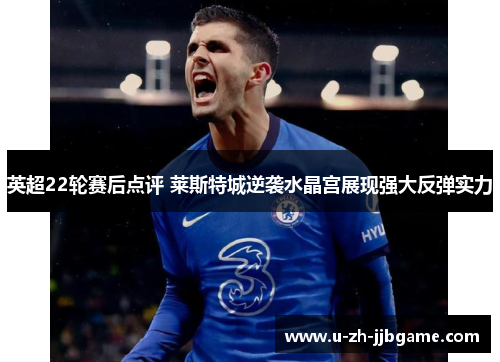 英超22轮赛后点评 莱斯特城逆袭水晶宫展现强大反弹实力 英超22轮赛后点评 莱斯特城逆袭水晶宫展现强大反弹实力