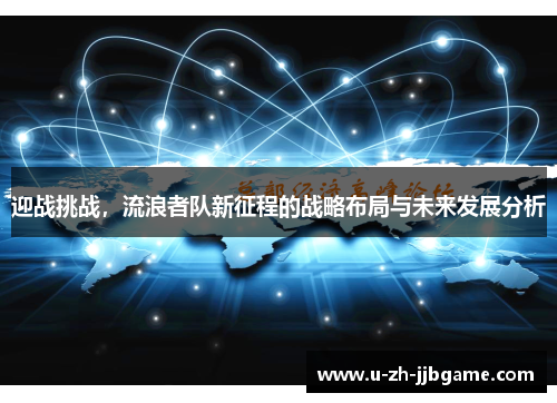 迎战挑战，流浪者队新征程的战略布局与未来发展分析