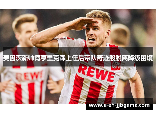 美因茨新帅博亨里克森上任后带队奇迹般脱离降级困境