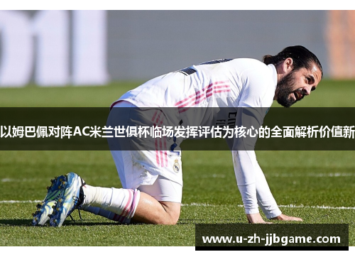 以姆巴佩对阵AC米兰世俱杯临场发挥评估为核心的全面解析价值新 以姆巴佩对阵AC米兰世俱杯临场发挥评估为核心的全面解析价值新